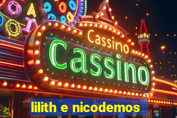 lilith e nicodemos